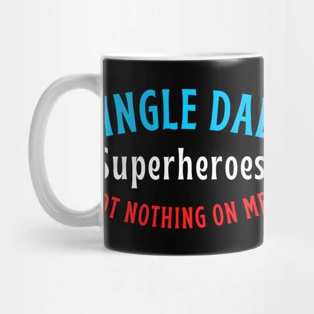 Single dad. Superheroes got nothing on me! by Try It